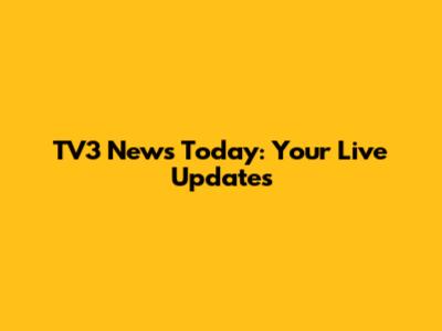 TV3 News Today: Your Live Updates