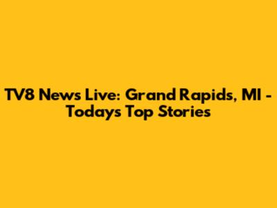 TV8 News Live: Grand Rapids, MI - Today's Top Stories