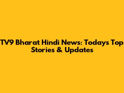 TV9 Bharat Hindi News: Today's Top Stories & Updates