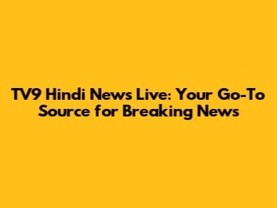TV9 Hindi News Live: Your Go-To Source for Breaking News
