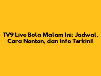 TV9 Live Bola Malam Ini: Jadwal, Cara Nonton, dan Info Terkini!
