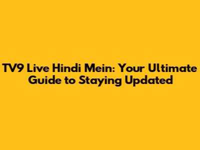 TV9 Live Hindi Mein: Your Ultimate Guide to Staying Updated
