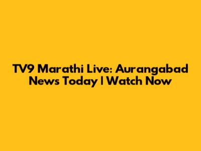 TV9 Marathi Live: Aurangabad News Today | Watch Now