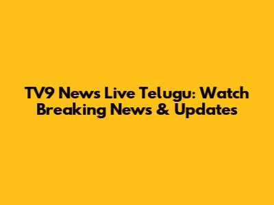 TV9 News Live Telugu: Watch Breaking News & Updates