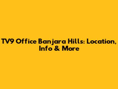 TV9 Office Banjara Hills: Location, Info & More