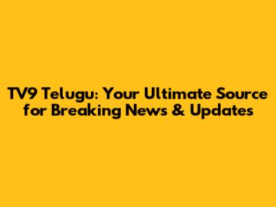 TV9 Telugu: Your Ultimate Source for Breaking News & Updates