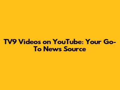 TV9 Videos on YouTube: Your Go-To News Source