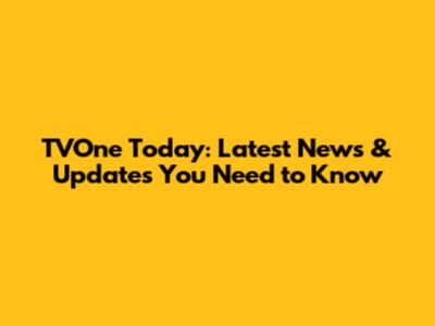 TVOne Today: Latest News & Updates You Need to Know