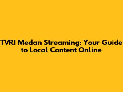 TVRI Medan Streaming: Your Guide to Local Content Online