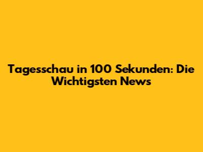Tagesschau in 100 Sekunden: Die Wichtigsten News