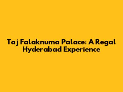 Taj Falaknuma Palace: A Regal Hyderabad Experience