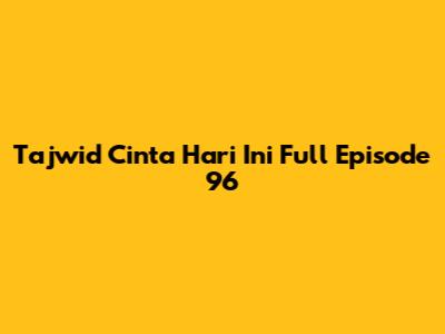 Tajwid Cinta Hari Ini Full Episode 96