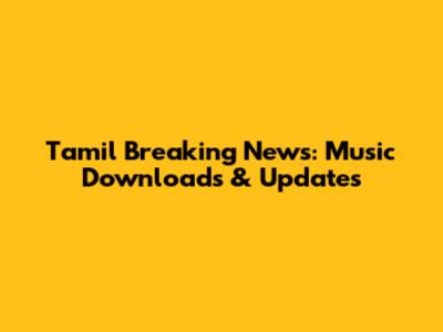 Tamil Breaking News: Music Downloads & Updates