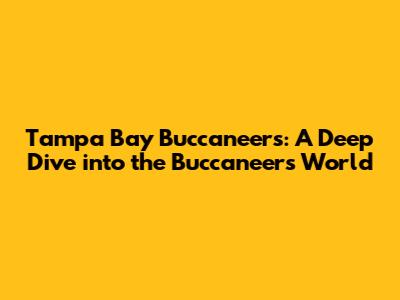 Tampa Bay Buccaneers: A Deep Dive into the Buccaneers' World