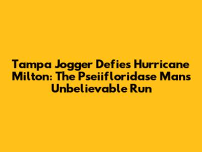 Tampa Jogger Defies Hurricane Milton: The Pseiifloridase Man's Unbelievable Run