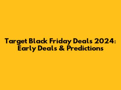 Target Black Friday Deals 2024: Early Deals & Predictions