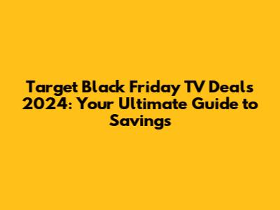 Target Black Friday TV Deals 2024: Your Ultimate Guide to Savings