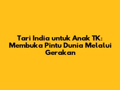 Tari India untuk Anak TK: Membuka Pintu Dunia Melalui Gerakan