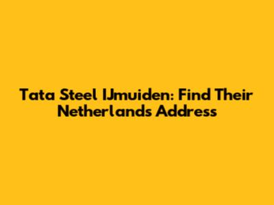 Tata Steel IJmuiden: Find Their Netherlands Address