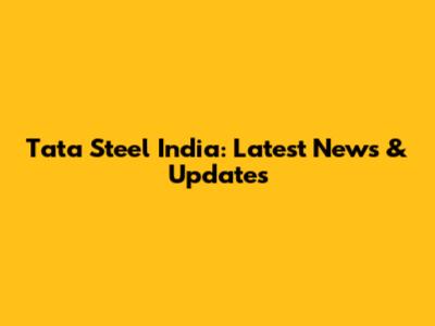 Tata Steel India: Latest News & Updates