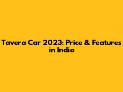 Tavera Car 2023: Price & Features in India