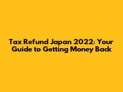 Tax Refund Japan 2022: Your Guide to Getting Money Back