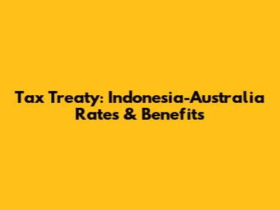 Tax Treaty: Indonesia-Australia Rates & Benefits