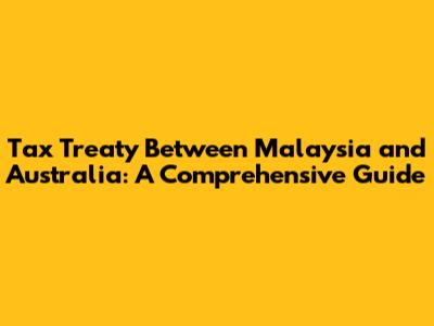Tax Treaty Between Malaysia and Australia: A Comprehensive Guide