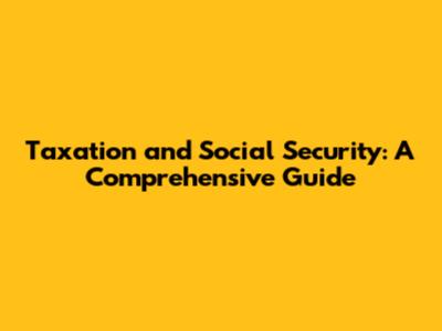 Taxation and Social Security: A Comprehensive Guide