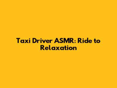 Taxi Driver ASMR: Ride to Relaxation