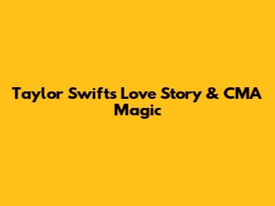 Taylor Swift's 'Love Story' & CMA Magic