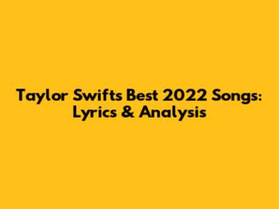 Taylor Swift's Best 2022 Songs: Lyrics & Analysis