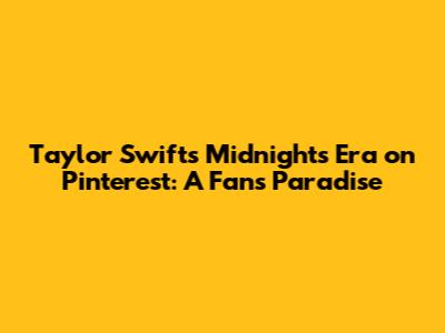 Taylor Swift's Midnights Era on Pinterest: A Fan's Paradise