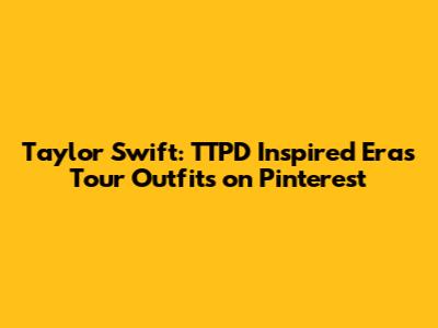 Taylor Swift: TTPD Inspired Era's Tour Outfits on Pinterest