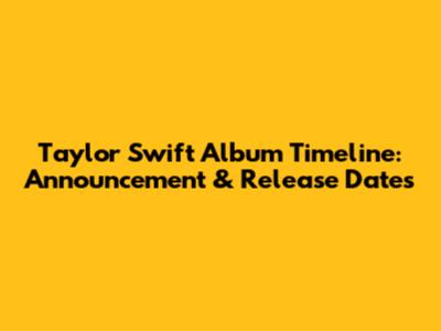 Taylor Swift Album Timeline: Announcement & Release Dates