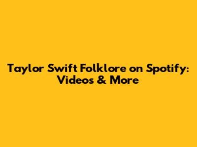 Taylor Swift Folklore on Spotify: Videos & More