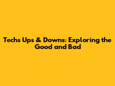 Tech's Ups & Downs: Exploring the Good and Bad