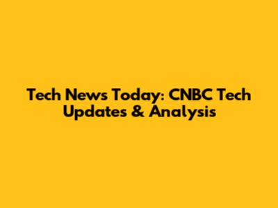 Tech News Today: CNBC Tech Updates & Analysis