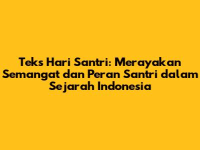 Teks Hari Santri: Merayakan Semangat dan Peran Santri dalam Sejarah Indonesia