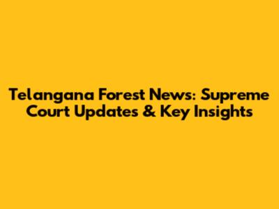 Telangana Forest News: Supreme Court Updates & Key Insights