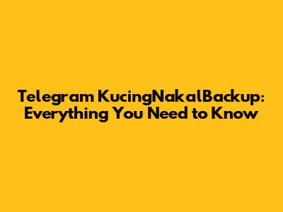 Telegram KucingNakalBackup: Everything You Need to Know