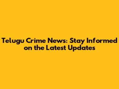 Telugu Crime News: Stay Informed on the Latest Updates