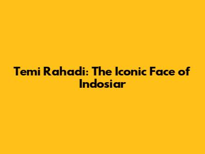 Temi Rahadi: The Iconic Face of Indosiar