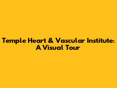 Temple Heart & Vascular Institute: A Visual Tour