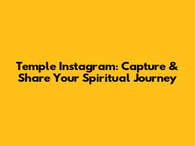 Temple Instagram: Capture & Share Your Spiritual Journey