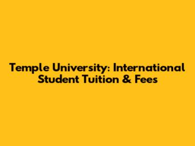 Temple University: International Student Tuition & Fees