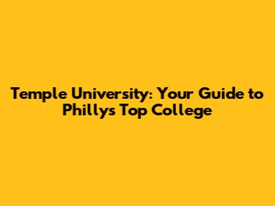 Temple University: Your Guide to Philly's Top College