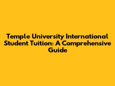 Temple University International Student Tuition: A Comprehensive Guide