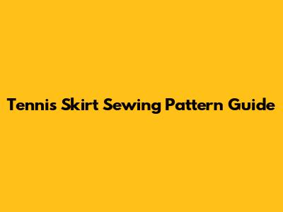 Tennis Skirt Sewing Pattern Guide