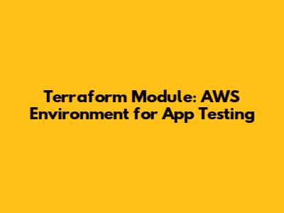 Terraform Module: AWS Environment for App Testing